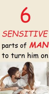 6 Sensitive Parts of Man to Turn Him on