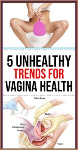 5 Unhealthy Trends For Vagina Health